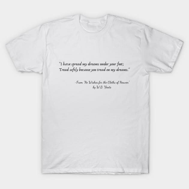 A Quote from "He Wishes for the Cloths of Heaven" by W.B. Yeats T-Shirt by Poemit